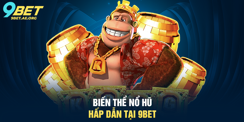 Nổ Hũ Hấp Dẫn 9BET – Trải nghiệm quay thưởng cực kỳ thú vị Biến thể Nổ Hũ Hấp Dẫn tại 9BET