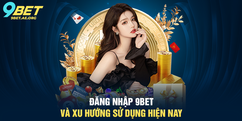 Đăng nhập 9BET hướng dẫn chi tiết và đầy đủ cho người dùng Đăng nhập 9BET và xu hướng sử dụng hiện nay