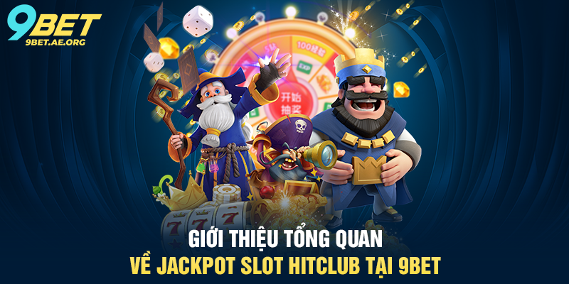 Jackpot Slot HitClub 9BET – Trải nghiệm quay thưởng siêu hấp dẫn Giới thiệu tổng quan về Jackpot Slot HitClub tại 9BET