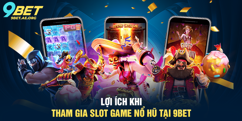 Slot Game Nổ Hũ 9BET – Trải nghiệm quay thưởng trực tuyến đỉnh cao Lợi ích khi tham gia Slot Game Nổ Hũ tại 9BET