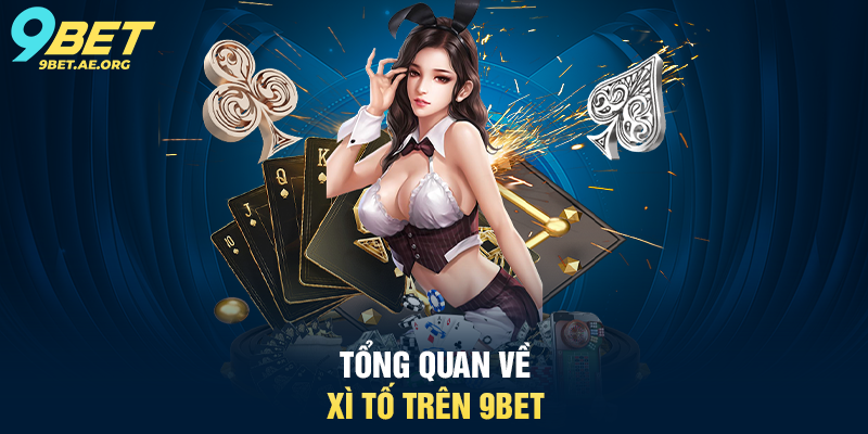Bài Xì Tố 9BET – Trải nghiệm đỉnh cao cho người chơi Tổng quan về Xì Tố trên 9BET